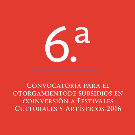 6ª Convocatoria para el otorgamiento de subsidios en coinversión a Festivales Culturales y Artísticos 2016 (PROFEST)