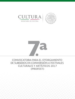 7ª Convocatoria para el Otorgamiento de Subsidios en Coinversión a Festivales Culturales y Artísticos 2017 (PROFEST)