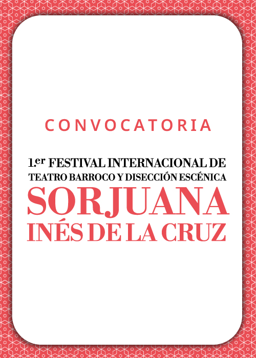 1er FESTIVAL INTERNACIONAL DE TEATRO BARROCO Y DISECCIÓN ESCÉNICA SOR JUANA INÉS DE LA CRUZ